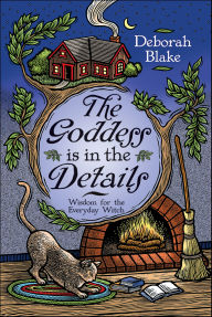 Title: The Goddess is in the Details: Wisdom for the Everyday Witch, Author: Deborah Blake