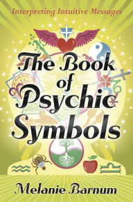 Title: The Book of Psychic Symbols: Interpreting Intuitive Messages, Author: Melanie Barnum