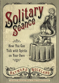 Title: Solitary Seance: How You Can Talk with Spirits on Your Own, Author: Raymond Buckland