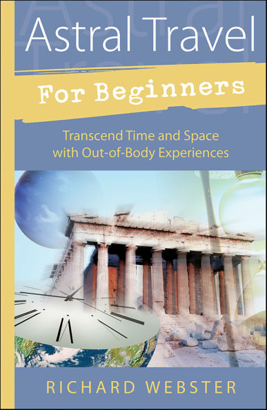 Astral Travel For Beginners: Transcend Time and Space with Out-of-Body Experiences