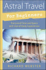 Astral Travel For Beginners: Transcend Time and Space with Out-of-Body Experiences