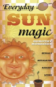 Title: Everyday Sun Magic: Spells & Rituals for Radiant Living, Author: Dorothy Morrison