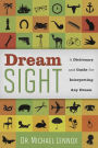 Dream Sight: A Dictionary and Guide for Interpreting Any Dream