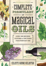 Title: Llewellyn's Complete Formulary of Magical Oils: Over 1200 Recipes, Potions & Tinctures for Everyday Use, Author: Celeste Rayne Heldstab