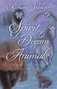 Spirit & Dream Animals: Decipher Their Messages, Discover Your Totem