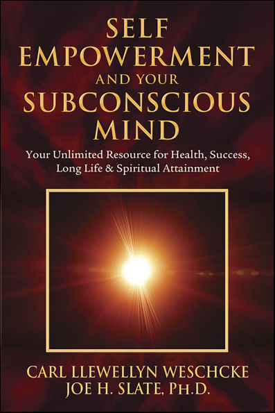 Self-Empowerment and Your Subconscious Mind: Your Unlimited Resource for Health, Success, Long Life & Spiritual Attainment (Carl Llewellyn Weschcke's Psychic Empowerment Book 2)