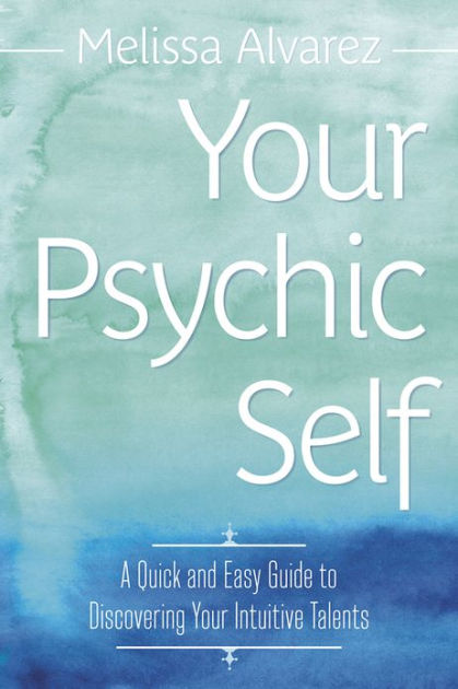 Your Psychic Self A Quick And Easy Guide To Discovering Your Intuitive