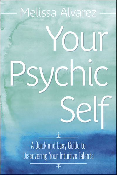 Your Psychic Self: A Quick and Easy Guide to Discovering Your Intuitive Talents