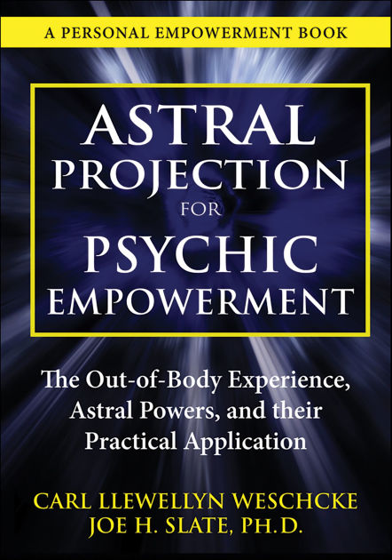 Astral Projection For Psychic Empowerment Practical Applications Of The Out Of Body Experience By Carl Llewellyn Weschcke Joe H Slate Phd Nook Book Ebook Barnes Noble