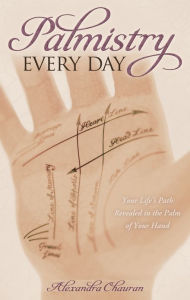 Palmistry Every Day: Your Life's Path Revealed in the Palm of Your Hand