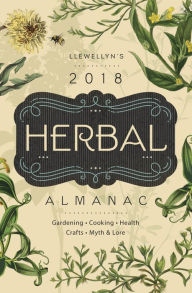 Title: Llewellyn's 2018 Herbal Almanac: Gardening, Cooking, Health, Crafts, Myth & Lore, Author: Llewellyn