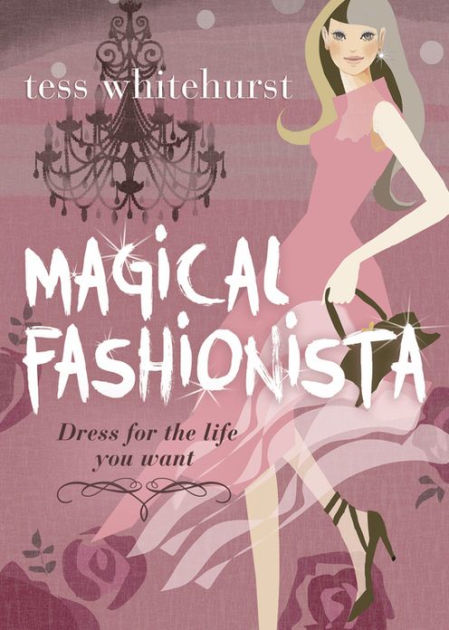 Magical Fashionista Dress For The Life You Want By Tess Whitehurst Nook Book Ebook Barnes Noble