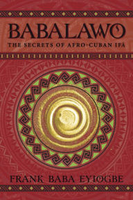 Title: Babalawo: The Secrets of Afro-Cuban Ifa, Author: Frank Eyiogbe
