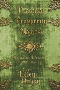 Title: Practical Prosperity Magick: Crafting Success & Abundance, Author: Ellen Dugan