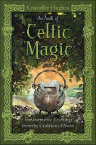 Title: The Book of Celtic Magic: Transformative Teachings from the Cauldron of Awen, Author: Kristoffer Hughes
