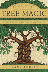 Title: Celtic Tree Magic: Ogham Lore and Druid Mysteries, Author: Danu Forest