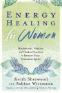 Energy Healing for Women: Meditations, Mudras, and Chakra Practices to Restore your Feminine Spirit