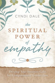 Title: The Spiritual Power of Empathy: Develop Your Intuitive Gifts for Compassionate Connection, Author: Cyndi Dale