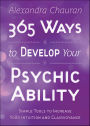 365 Ways to Develop Your Psychic Ability: Simple Tools to Increase Your Intuition and Clairvoyance