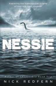 Title: Nessie: Exploring the Supernatural Origins of the Loch Ness Monster, Author: Nick Redfern