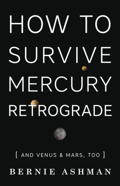 How to Survive Mercury Retrograde: And Venus & Mars, Too