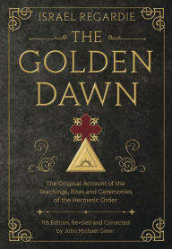 Title: The Golden Dawn: The Original Account of the Teachings, Rites, and Ceremonies of the Hermetic Order, Author: Israel Regardie