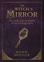 The Witch's Mirror: The Craft, Lore & Magick of the Looking Glass