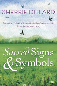 Title: Sacred Signs & Symbols: Awaken to the Messages & Synchronicities That Surround You, Author: Sherrie Dillard