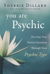 Title: You Are Psychic: Develop Your Natural Intuition Through Your Psychic Type, Author: Sherrie Dillard