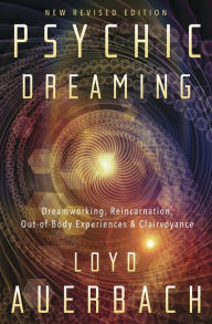 Title: Psychic Dreaming: Dreamworking, Reincarnation, Out-of-Body Experiences & Clairvoyance, Author: Loyd Auerbach