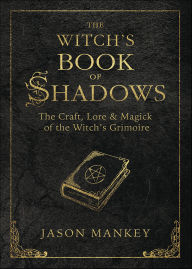 Title: Witch's Book of Shadows: The Craft, Lore & Magick of the Witch's Grimoire, Author: Jason Mankey