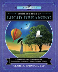 Title: Llewellyn's Complete Book of Lucid Dreaming: A Comprehensive Guide to Promote Creativity, Overcome Sleep Disturbances & Enhance Health and Wellness, Author: Clare R. R. Johnson