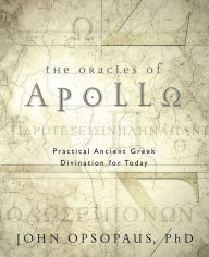 Title: The Oracles of Apollo: Practical Ancient Greek Divination for Today, Author: John Opsopaus
