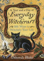 A Year and a Day of Everyday Witchcraft: 366 Ways to Witchify Your Life