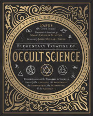 Title: Elementary Treatise of Occult Science: Understanding the Theories and Symbols Used by the Ancients, the Alchemists, the Astrologers, the Freemasons & the Kabbalists, Author: Papus