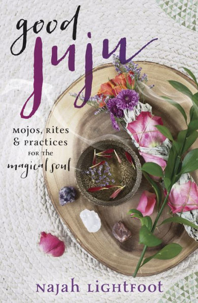 Good Juju: Mojos, Rites & Practices for the Magical Soul