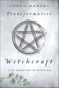 Title: Transformative Witchcraft: The Greater Mysteries, Author: Jason Mankey