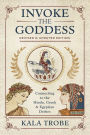 Invoke the Goddess: Connecting to the Hindu, Greek & Egyptian Deities