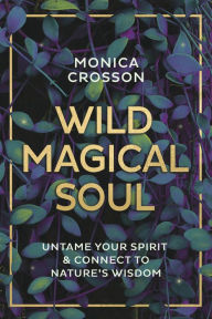 Download ebooks free english Wild Magical Soul: Untame Your Spirit & Connect to Nature's Wisdom iBook PDF