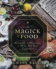 Title: The Magick of Food: Rituals, Offerings & Why We Eat Together, Author: Gwion Raven