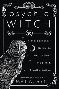 Title: Psychic Witch: A Metaphysical Guide to Meditation, Magick & Manifestation, Author: Mat Auryn
