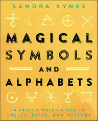 Title: Magical Symbols and Alphabets: A Practitioner's Guide to Spells, Rites, and History, Author: Sandra Kynes