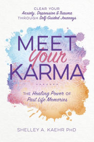 Books to download for free from the internet Meet Your Karma: The Healing Power of Past Life Memories  by Shelley A. Kaehr PhD (English literature)