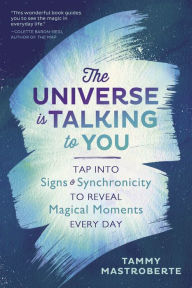 Title: The Universe Is Talking to You: Tap into Signs & Synchronicity to Reveal Magical Moments Every Day, Author: Tammy Mastroberte