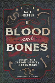 Title: Of Blood and Bones: Working with Shadow Magick & the Dark Moon, Author: Kate Freuler