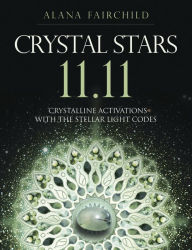 Text books download pdf Crystal Stars 11.11: Crystalline Activations with the Stellar Light Codes DJVU RTF 9780738765204 (English Edition) by Alana Fairchild