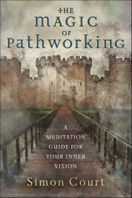 Title: The Magic of Pathworking: A Meditation Guide for Your Inner Vision, Author: Simon Court