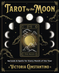 Title: Tarot by the Moon: Spreads & Spells for Every Month of the Year, Author: Victoria Constantino