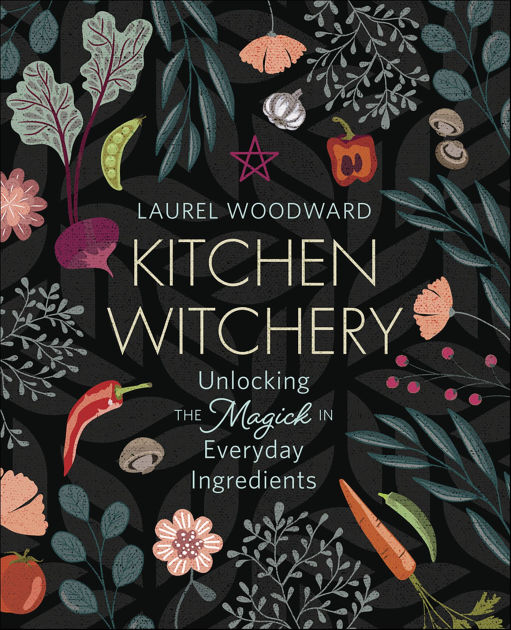 Kitchen Witchery Unlocking The Magick In Everyday Ingredients By Laurel Woodward Paperback Barnes Noble