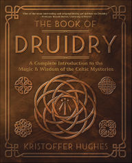 Title: The Book of Druidry: A Complete Introduction to the Magic & Wisdom of the Celtic Mysteries, Author: Kristoffer Hughes